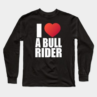 I love a bull rider; heart; bull; bull riding; rodeo; rodeo lover; sport; cowboy; horses; country; western; wild west; funny; cool; cute; girlfriend; wife; partner; husband; boyfriend; cowgirl; country gal; ranch; rodeo rider; Long Sleeve T-Shirt